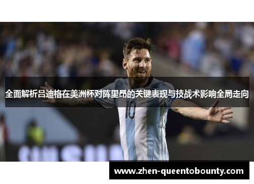 全面解析吕迪格在美洲杯对阵里昂的关键表现与技战术影响全局走向