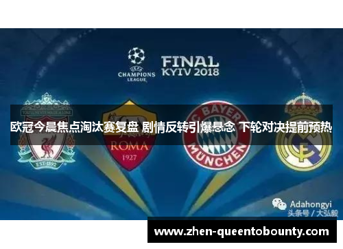 欧冠今晨焦点淘汰赛复盘 剧情反转引爆悬念 下轮对决提前预热 欧冠今晨焦点淘汰赛复盘 剧情反转引爆悬念 下轮对决提前预热