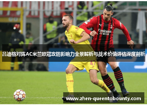 吕迪格对阵AC米兰欧冠攻防影响力全景解析与战术价值评估深度剖析