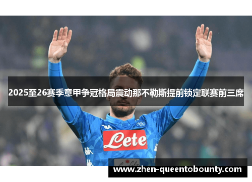 2025至26赛季意甲争冠格局震动那不勒斯提前锁定联赛前三席 2025至26赛季意甲争冠格局震动那不勒斯提前锁定联赛前三席
