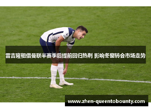 雷吉隆租借曼联半赛季后提前回归热刺 影响冬窗转会市场走势