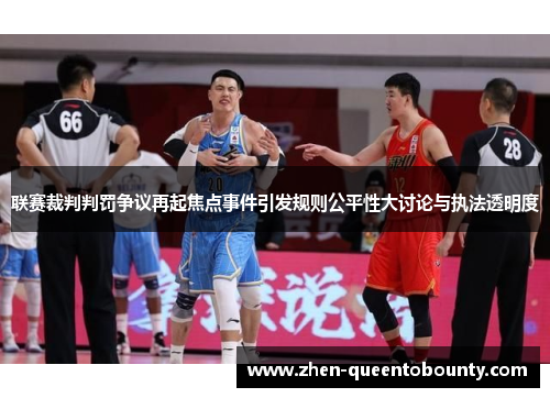 联赛裁判判罚争议再起焦点事件引发规则公平性大讨论与执法透明度 联赛裁判判罚争议再起焦点事件引发规则公平性大讨论与执法透明度