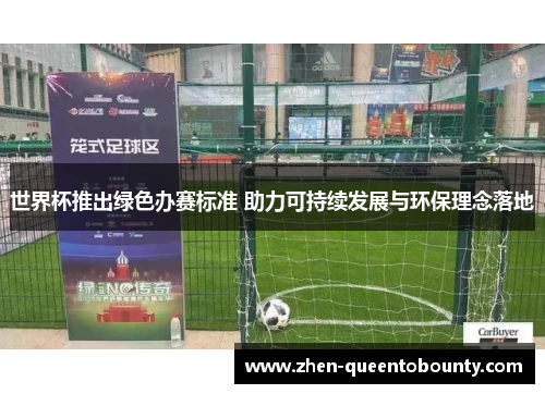 世界杯推出绿色办赛标准 助力可持续发展与环保理念落地 世界杯推出绿色办赛标准 助力可持续发展与环保理念落地