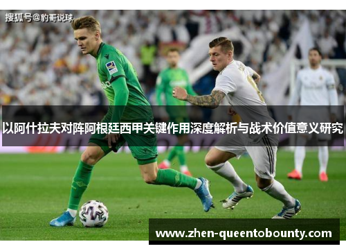 以阿什拉夫对阵阿根廷西甲关键作用深度解析与战术价值意义研究 以阿什拉夫对阵阿根廷西甲关键作用深度解析与战术价值意义研究