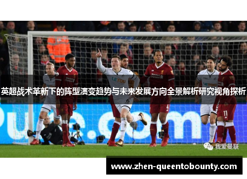 英超战术革新下的阵型演变趋势与未来发展方向全景解析研究视角探析